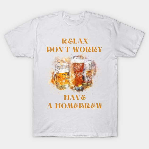 Relax don't worry have a homebrew T-Shirt by IOANNISSKEVAS